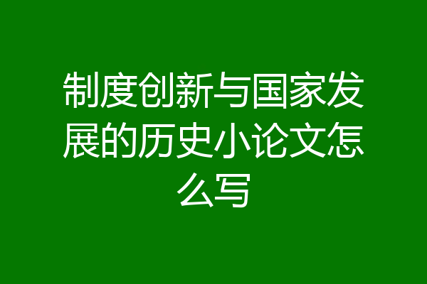 制度创新与国家发展的历史小论文怎么写