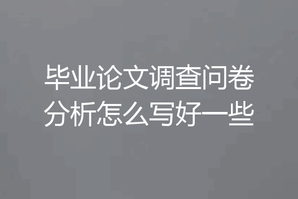 毕业论文调查问卷分析怎么写好一些