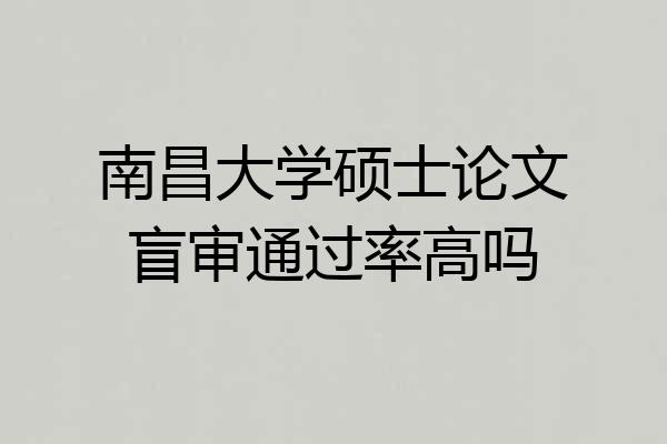 南昌大学硕士论文盲审通过率高吗