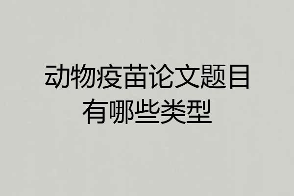 动物疫苗论文题目有哪些类型