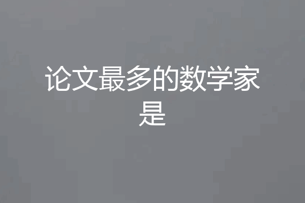 论文最多的数学家是