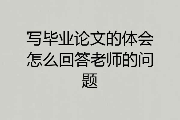 写毕业论文的体会怎么回答老师的问题