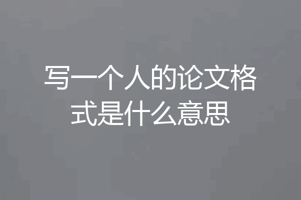 写一个人的论文格式是什么意思