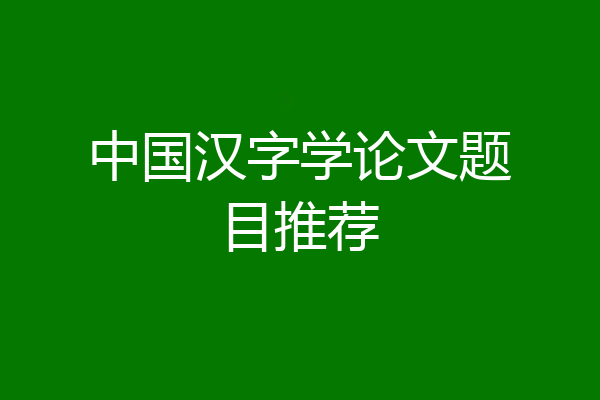 中国汉字学论文题目推荐