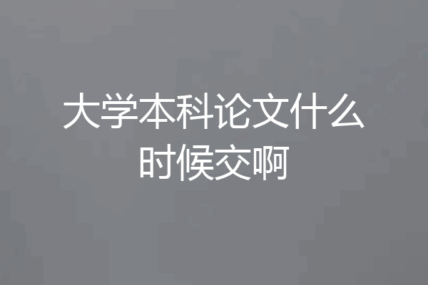 大学本科论文什么时候交啊