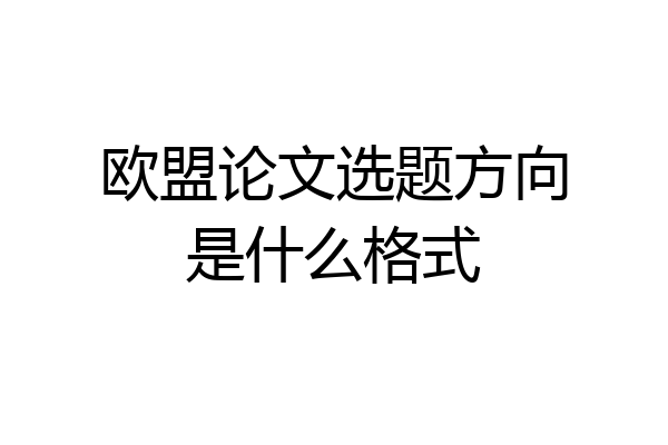 欧盟论文选题方向是什么格式