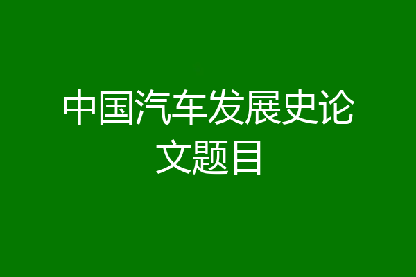 中国汽车发展史论文题目