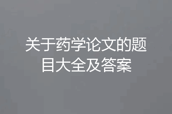 关于药学论文的题目大全及答案