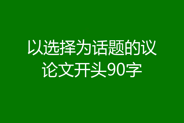 以选择为话题的议论文开头90字