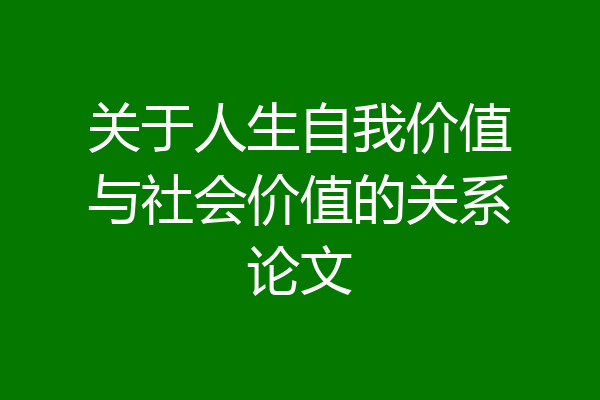 关于人生自我价值与社会价值的关系论文