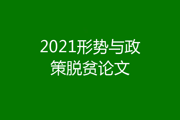 2021形势与政策脱贫论文