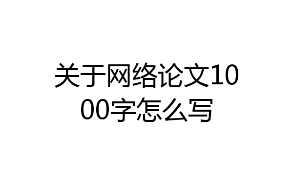关于网络论文1000字怎么写