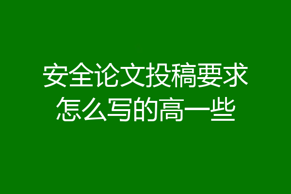 安全论文投稿要求怎么写的高一些
