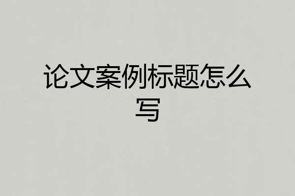 论文案例标题怎么写