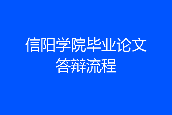 信阳学院毕业论文答辩流程