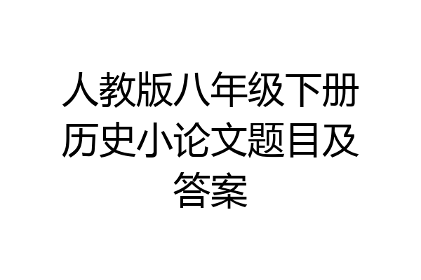 人教版八年级下册历史小论文题目及答案
