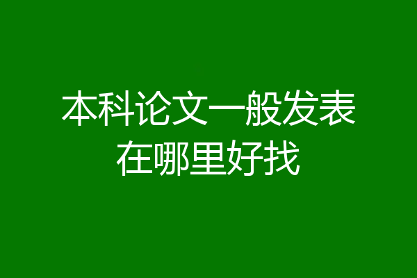 本科论文一般发表在哪里好找