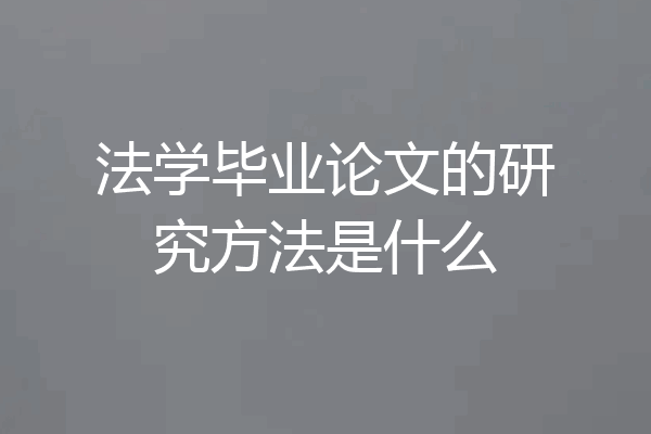 法学毕业论文的研究方法是什么
