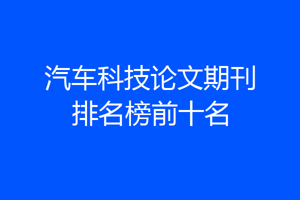 汽车科技论文期刊排名榜前十名