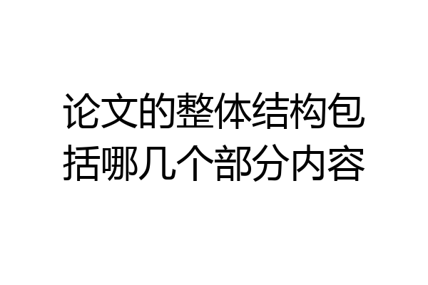 论文的整体结构包括哪几个部分内容