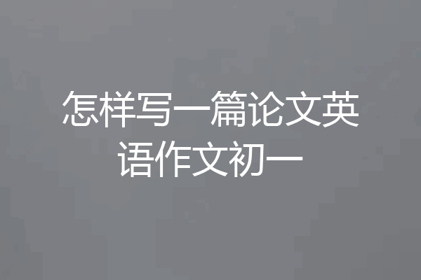 怎样写一篇论文英语作文初一