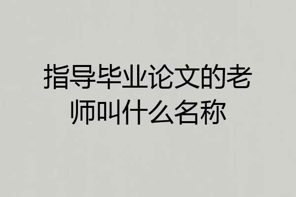 指导毕业论文的老师叫什么名称