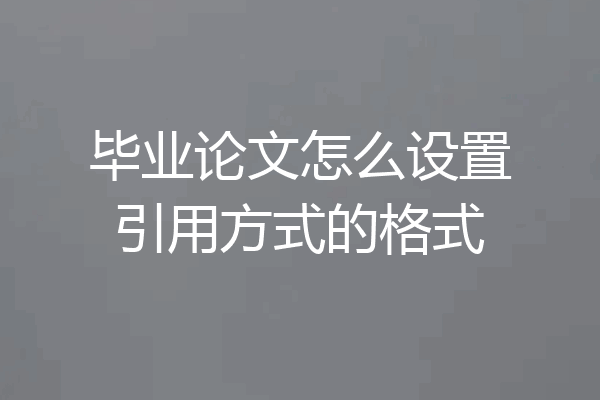 毕业论文怎么设置引用方式的格式