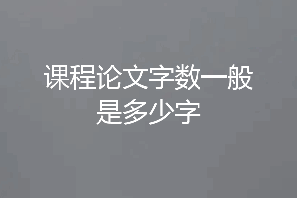 课程论文字数一般是多少字