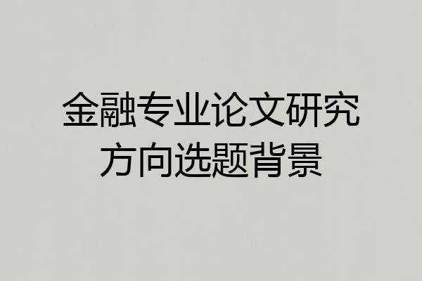 金融专业论文研究方向选题背景