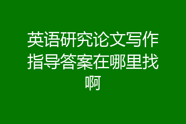 英语研究论文写作指导答案在哪里找啊