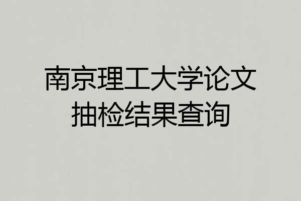 南京理工大学论文抽检结果查询