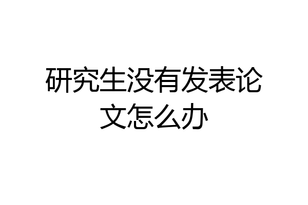 研究生没有发表论文怎么办