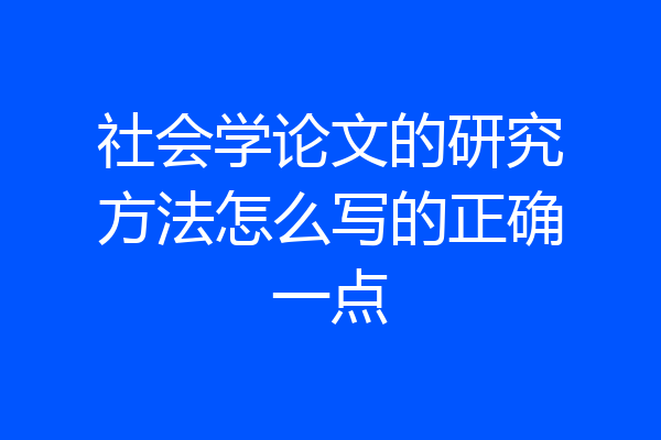 社会学论文的研究方法怎么写的正确一点
