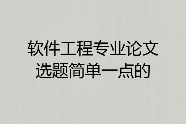 软件工程专业论文选题简单一点的