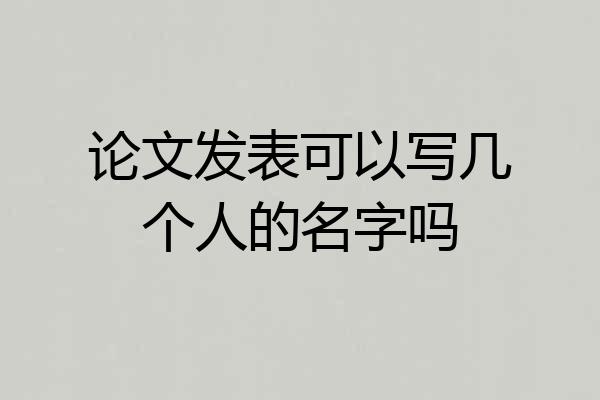 论文发表可以写几个人的名字吗