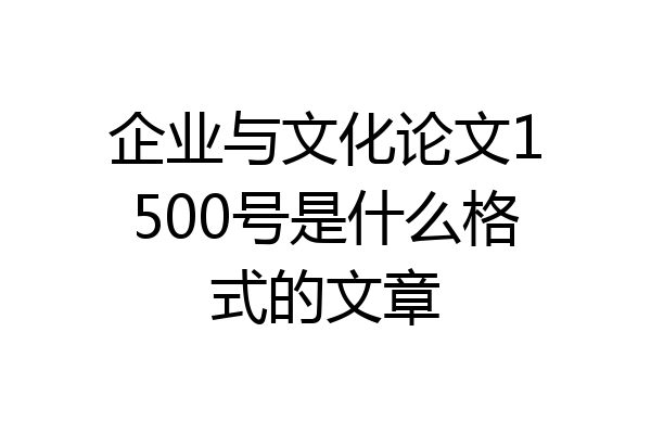 企业与文化论文1500号是什么格式的文章