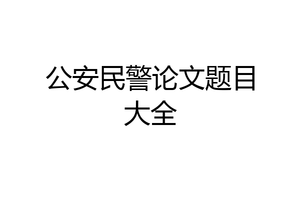 公安民警论文题目大全