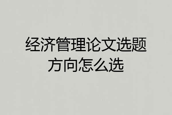 经济管理论文选题方向怎么选