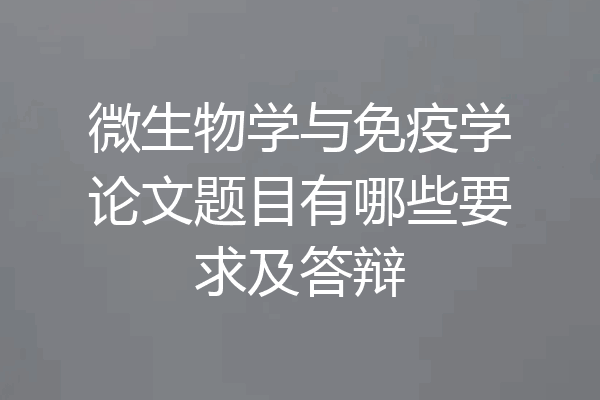微生物学与免疫学论文题目有哪些要求及答辩