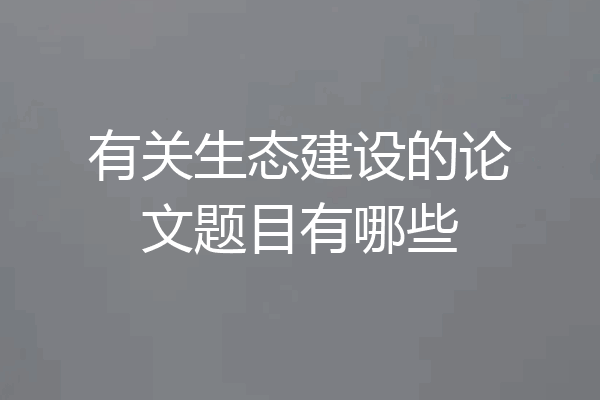 有关生态建设的论文题目有哪些