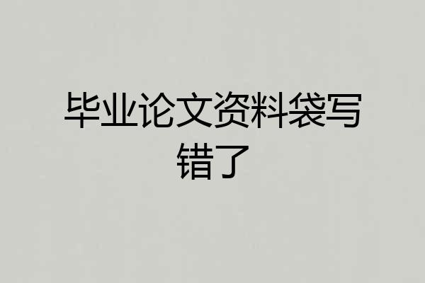 毕业论文资料袋写错了