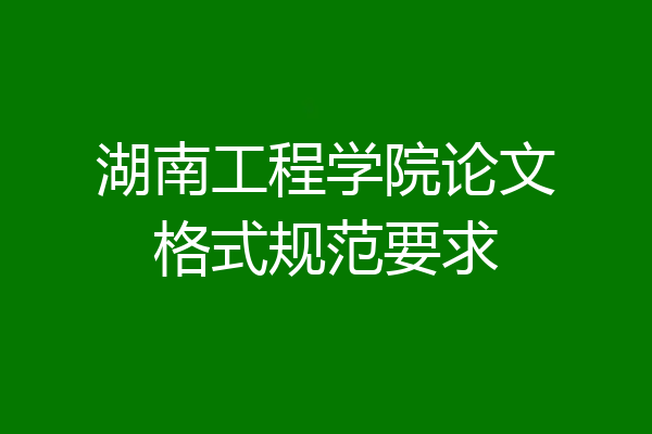湖南工程学院论文格式规范要求