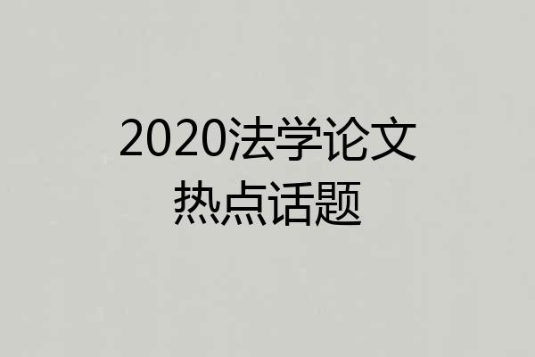 2020法学论文热点话题