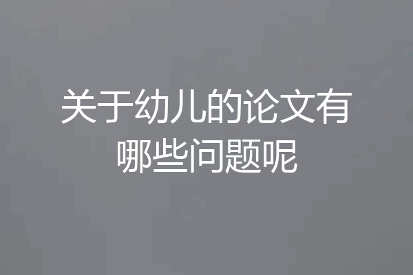 关于幼儿的论文有哪些问题呢