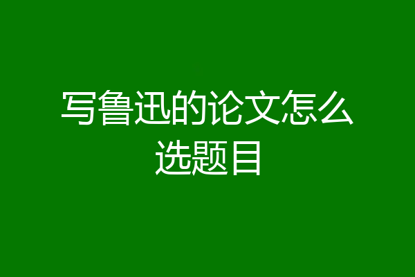 写鲁迅的论文怎么选题目