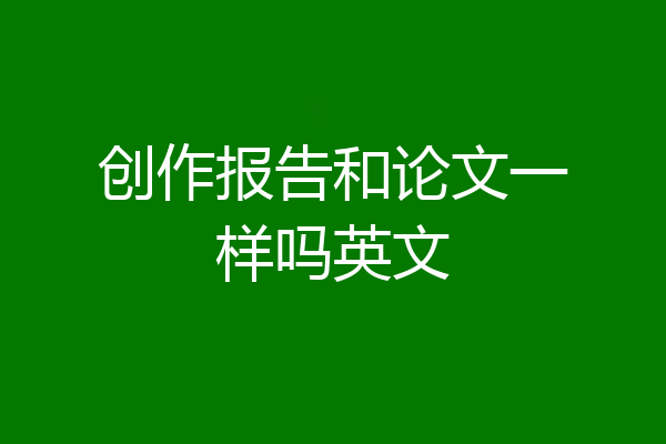 创作报告和论文一样吗英文