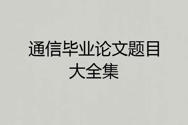 通信毕业论文题目大全集