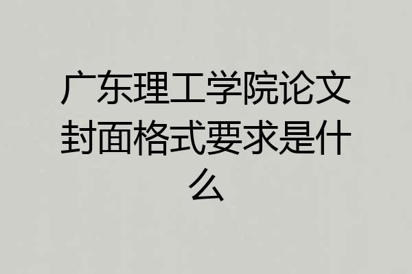 广东理工学院论文封面格式要求是什么