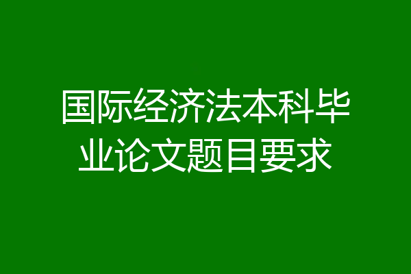 国际经济法本科毕业论文题目要求
