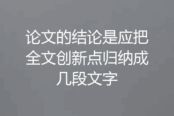 论文的结论是应把全文创新点归纳成几段文字